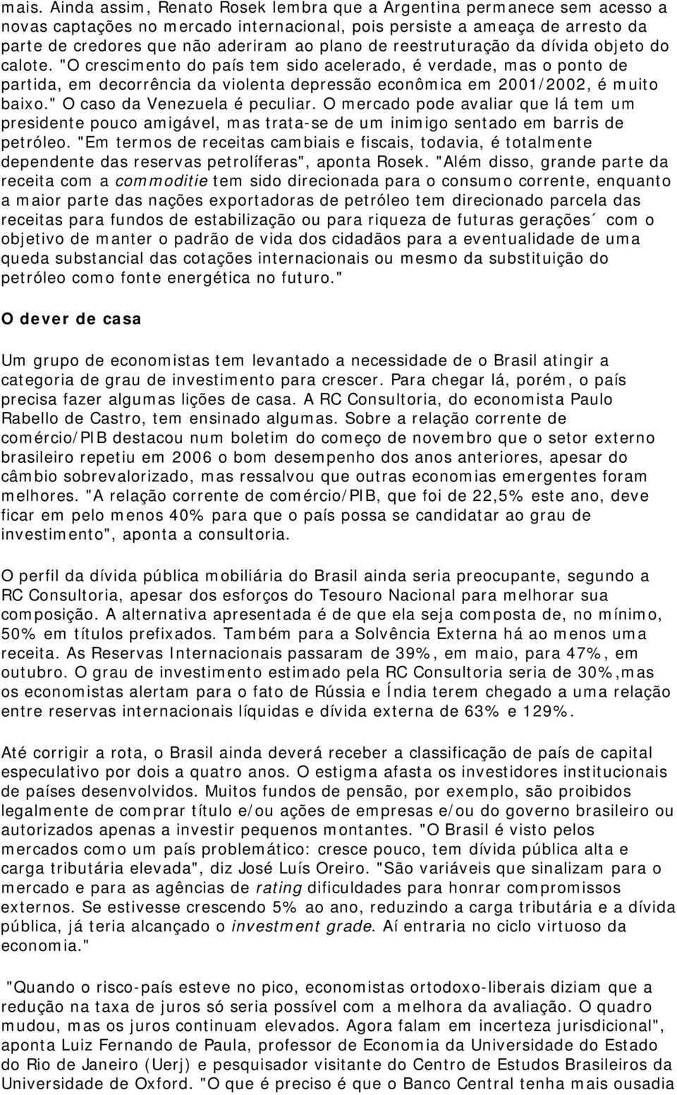 "O crescimento do país tem sido acelerado, é verdade, mas o ponto de partida, em decorrência da violenta depressão econômica em 2001/2002, é muito baixo." O caso da Venezuela é peculiar.