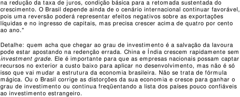 crescer acima de quatro por cento ao ano." Detalhe: quem acha que chegar ao grau de investimento é a salvação da lavoura pode estar apostando na redenção errada.