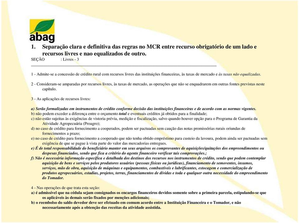 2 - Consideram-se amparadas por recursos livres, às taxas de mercado, as operações que não se enquadrarem em outras fontes previstas neste capítulo.