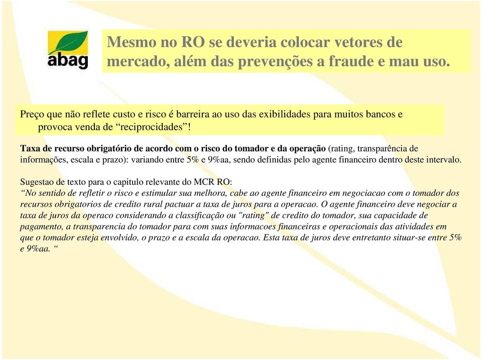 Taxa de recurso obrigatório de acordo com o risco do tomador e da operação (rating, transparência de informações, escala e prazo): variando entre 5% e 9%aa, sendo definidas pelo agente financeiro