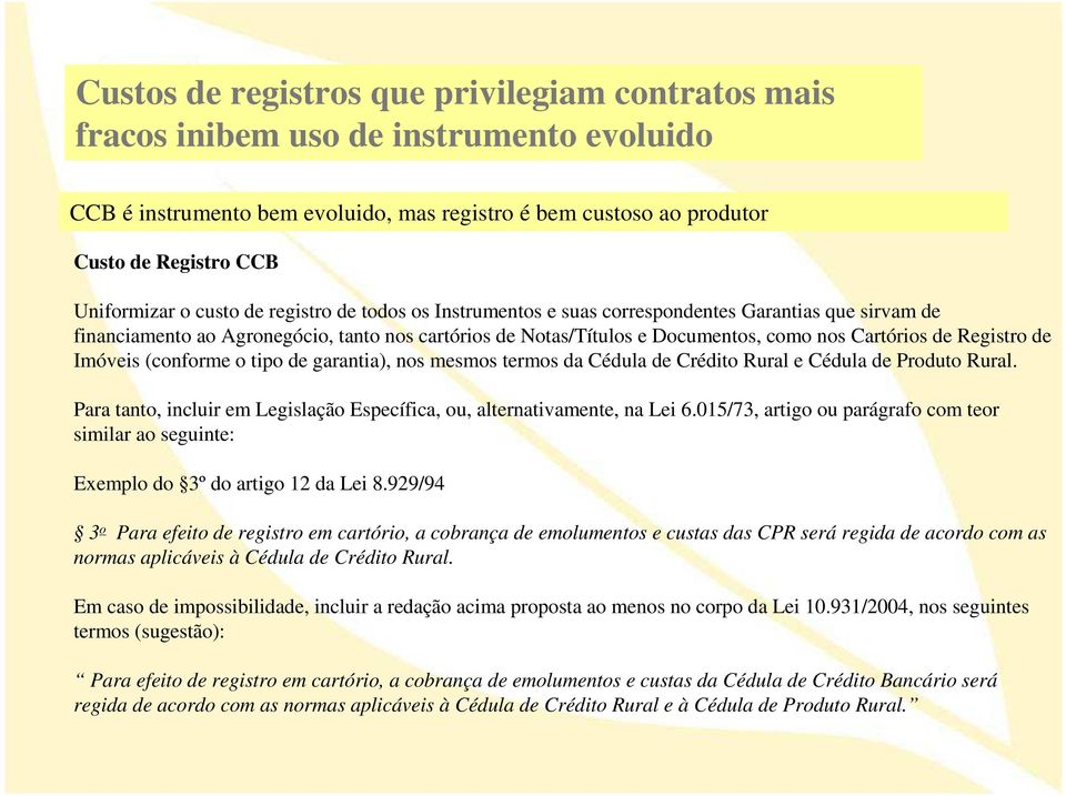 Registro de Imóveis (conforme o tipo de garantia), nos mesmos termos da Cédula de Crédito Rural e Cédula de Produto Rural. Para tanto, incluir em Legislação Específica, ou, alternativamente, na Lei 6.