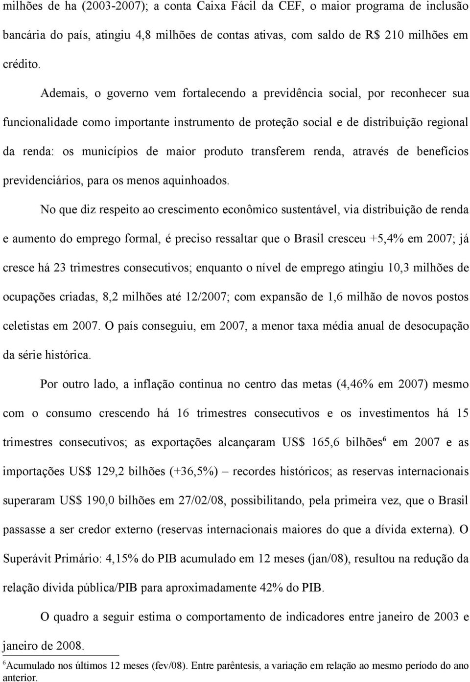 produto transferem renda, através de benefícios previdenciários, para os menos aquinhoados.