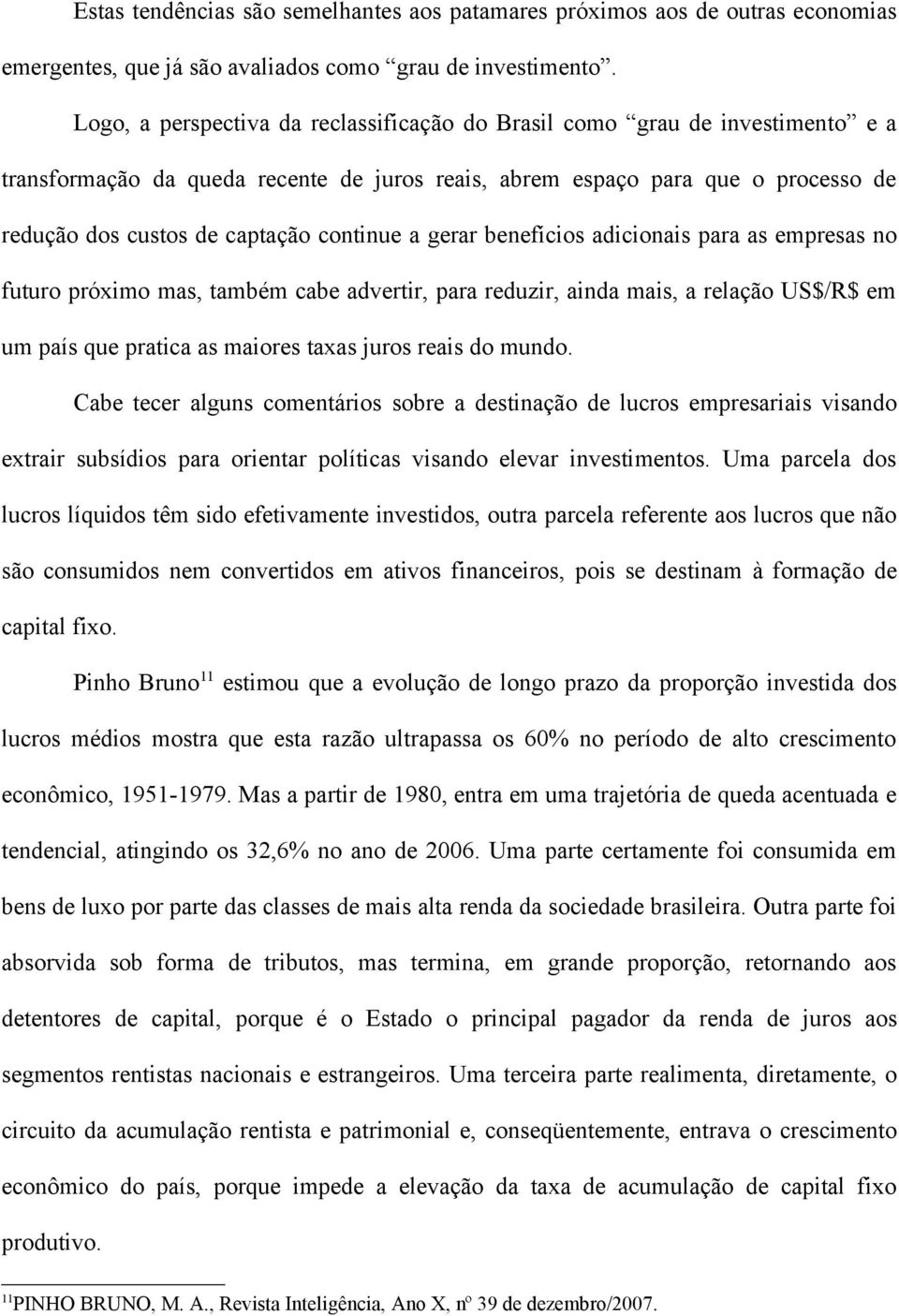 continue a gerar benefícios adicionais para as empresas no futuro próximo mas, também cabe advertir, para reduzir, ainda mais, a relação US$/R$ em um país que pratica as maiores taxas juros reais do