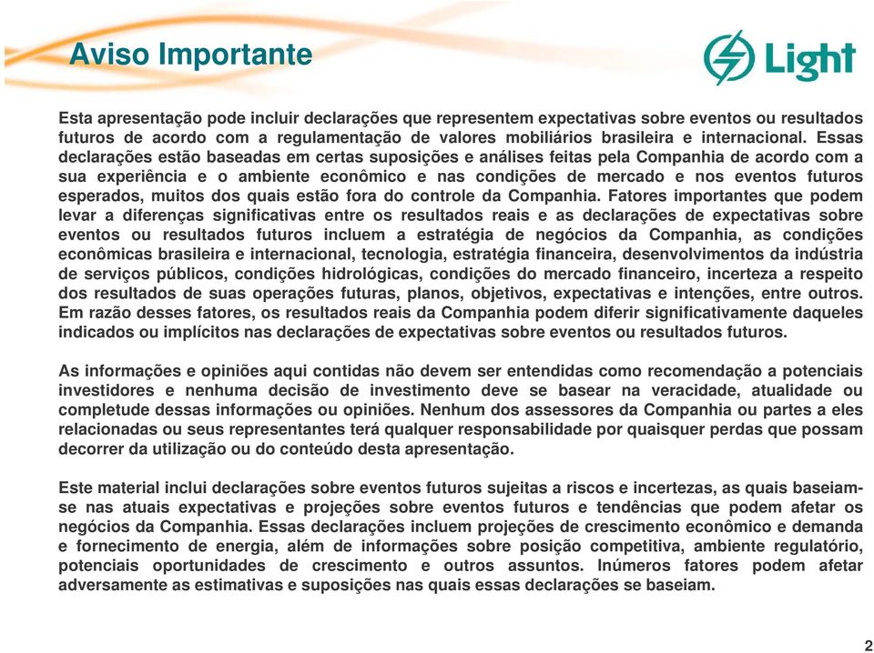 Essas declarações estão baseadas em certas suposições e análises feitas pela Companhia de acordo com a sua experiência e o ambiente econômico e nas condições de mercado e nos eventos futuros