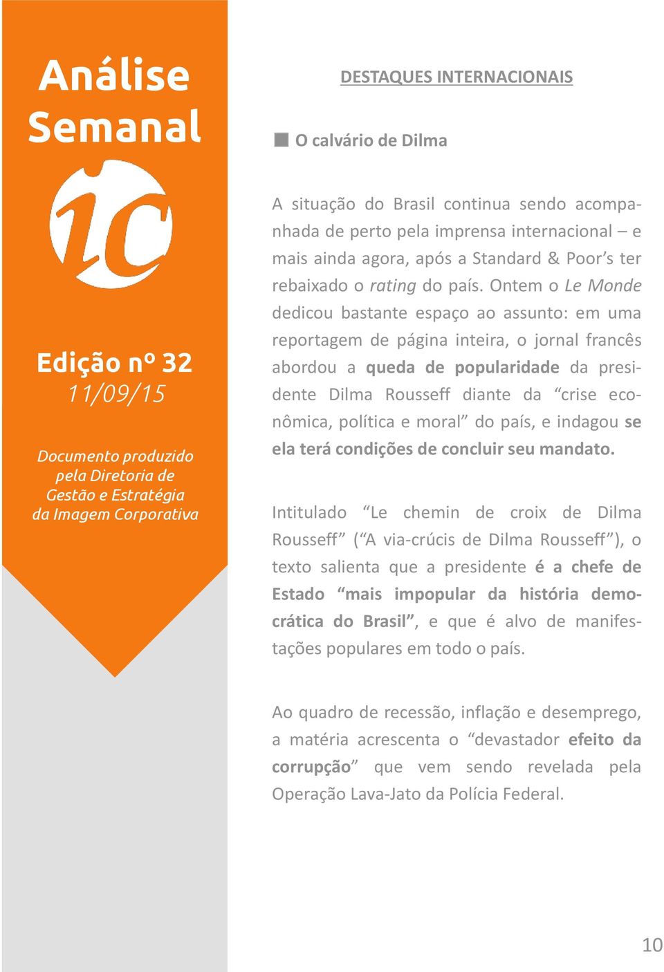 Ontem o Le Monde dedicou bastante espaço ao assunto: em uma reportagem de página inteira, o jornal francês abordou a queda de popularidade da presidente Dilma Rousseff diante da crise econômica,