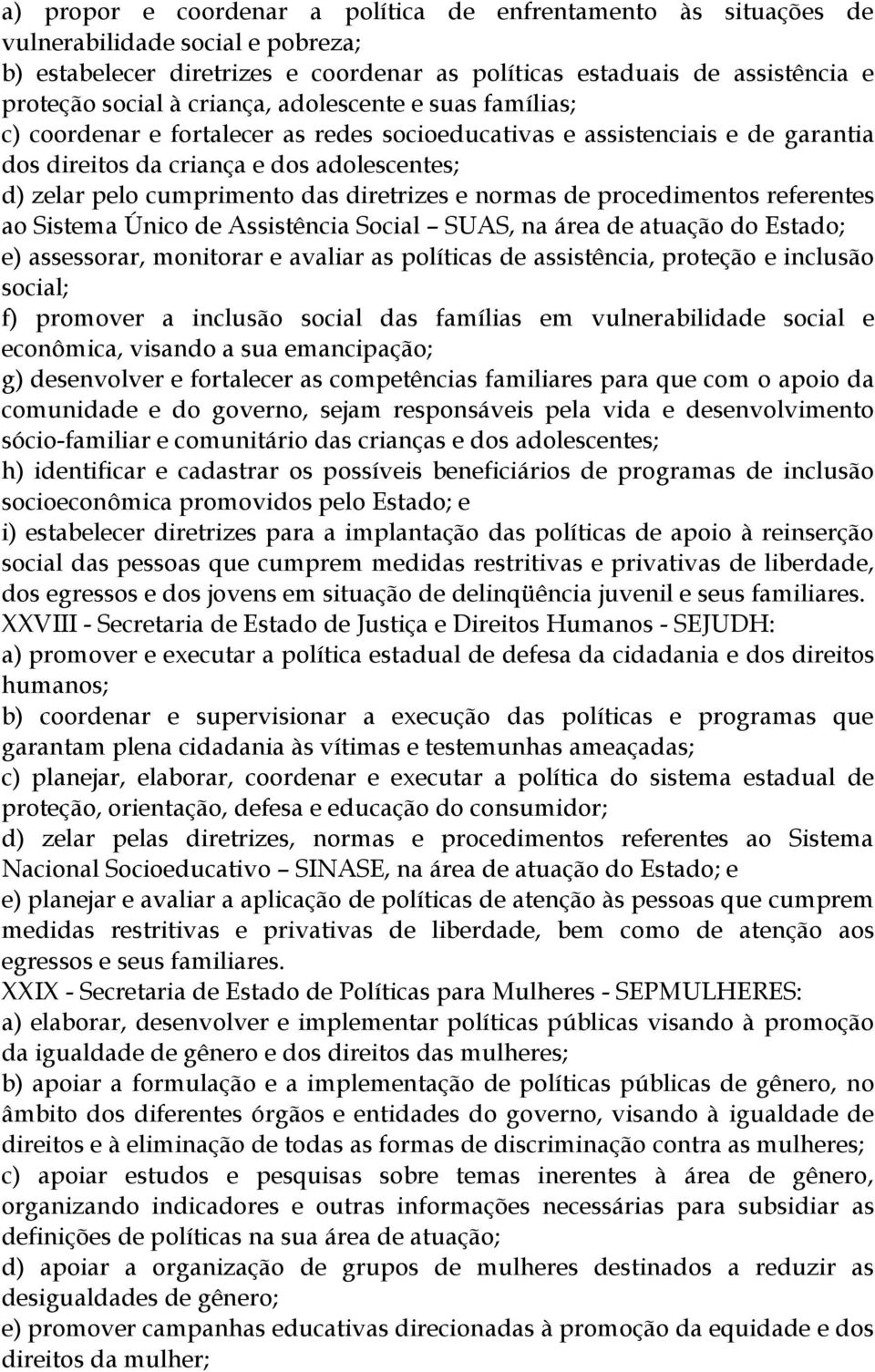 diretrizes e normas de procedimentos referentes ao Sistema Único de Assistência Social SUAS, na área de atuação do Estado; e) assessorar, monitorar e avaliar as políticas de assistência, proteção e