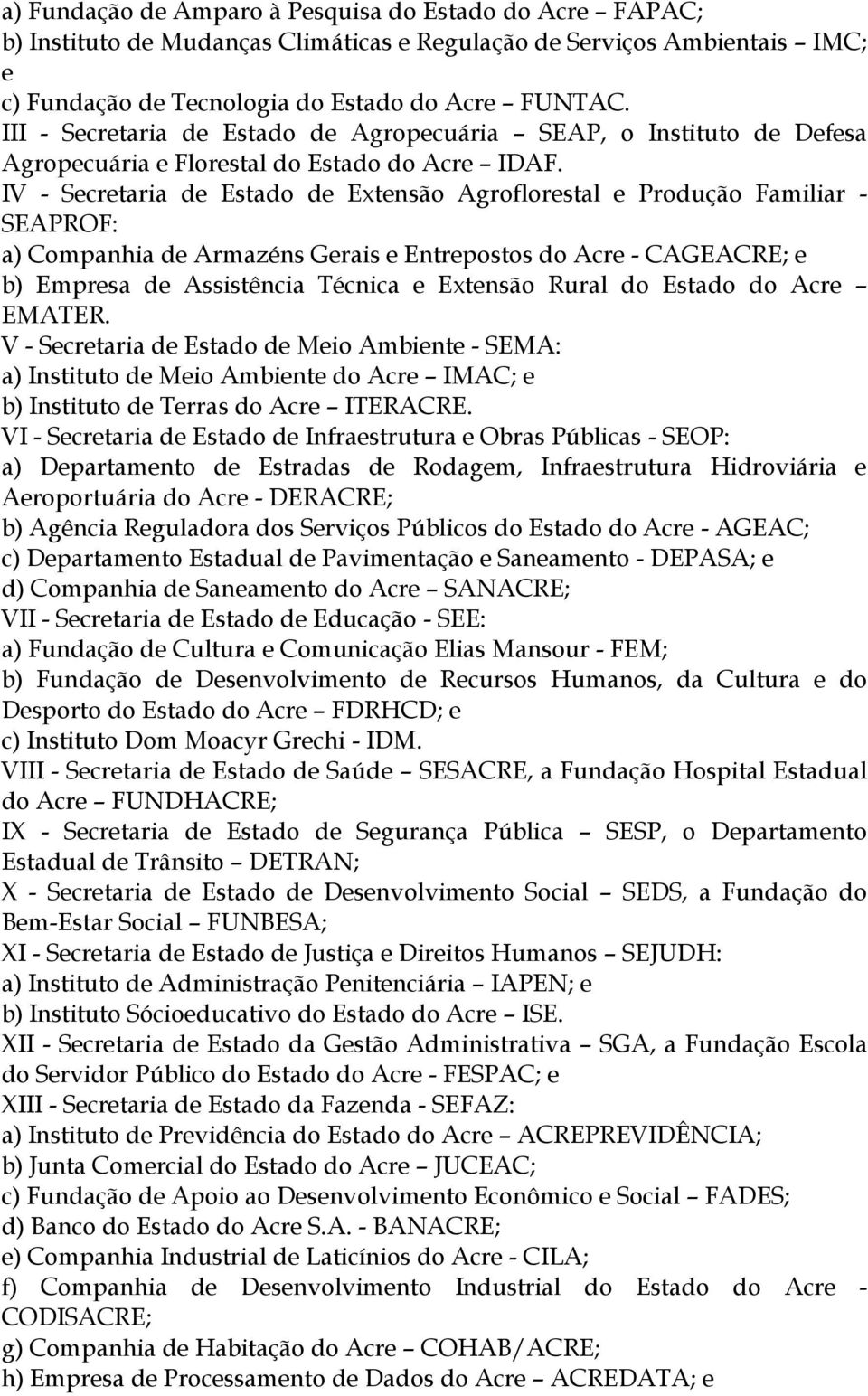 IV - Secretaria de Estado de Extensão Agroflorestal e Produção Familiar - SEAPROF: a) Companhia de Armazéns Gerais e Entrepostos do Acre - CAGEACRE; e b) Empresa de Assistência Técnica e Extensão