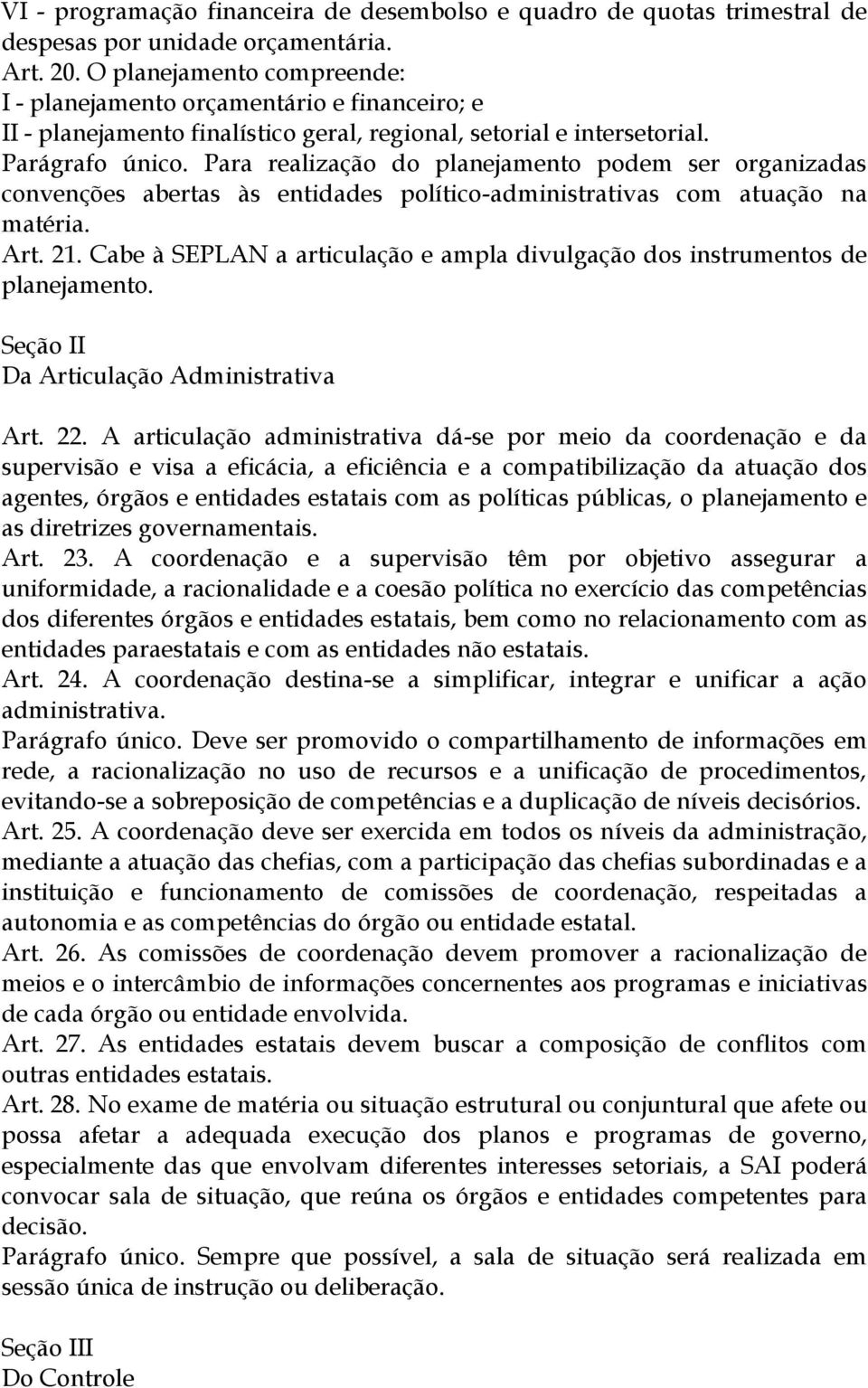 Para realização do planejamento podem ser organizadas convenções abertas às entidades político-administrativas com atuação na matéria. Art. 21.