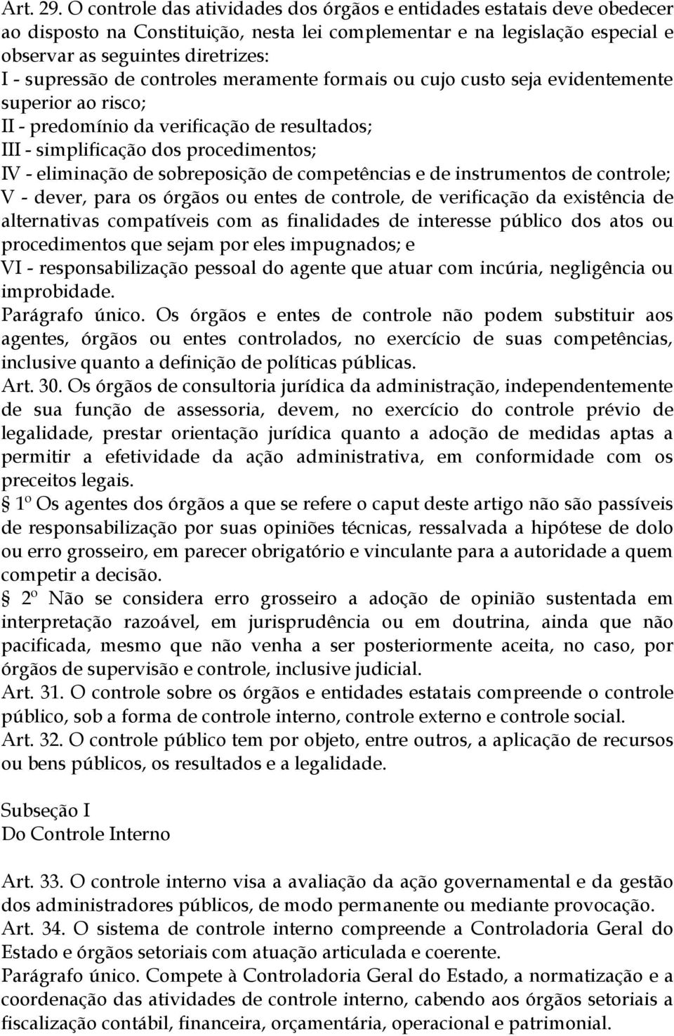 de controles meramente formais ou cujo custo seja evidentemente superior ao risco; II - predomínio da verificação de resultados; III - simplificação dos procedimentos; IV - eliminação de sobreposição