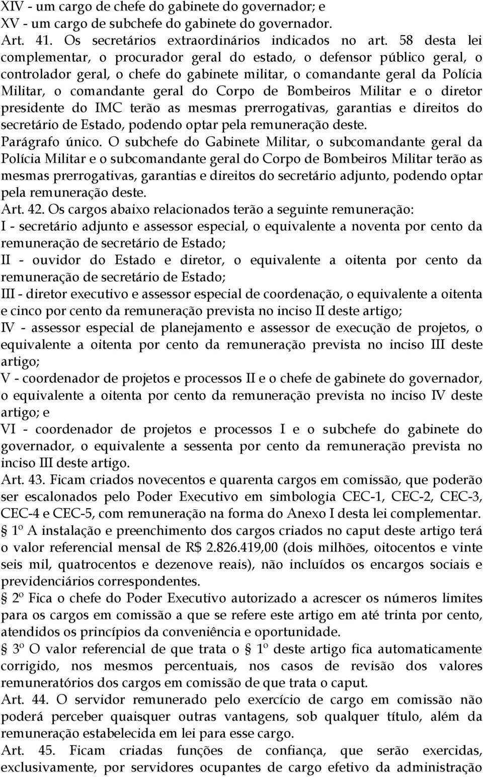 de Bombeiros Militar e o diretor presidente do IMC terão as mesmas prerrogativas, garantias e direitos do secretário de Estado, podendo optar pela remuneração deste. Parágrafo único.