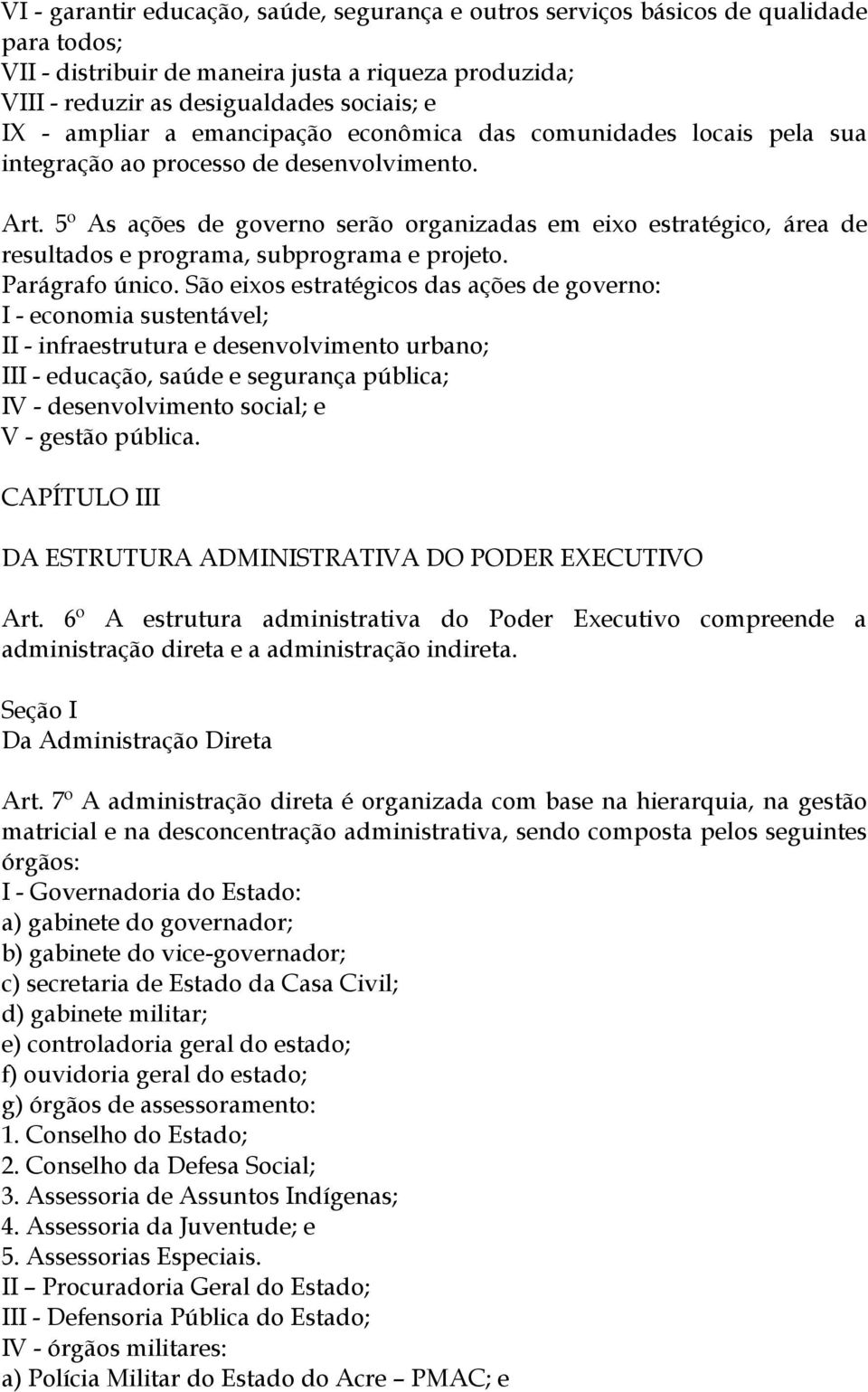 5º As ações de governo serão organizadas em eixo estratégico, área de resultados e programa, subprograma e projeto. Parágrafo único.