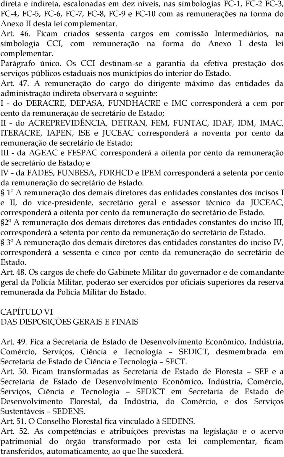 Os CCI destinam-se a garantia da efetiva prestação dos serviços públicos estaduais nos municípios do interior do Estado. Art. 47.