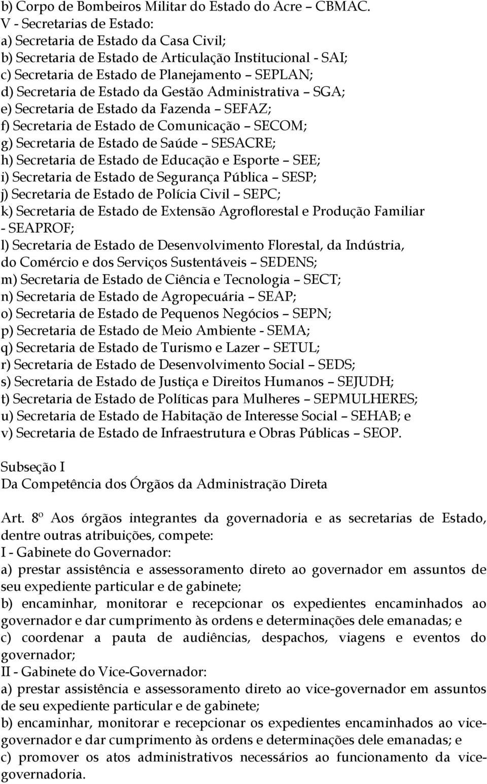 da Gestão Administrativa SGA; e) Secretaria de Estado da Fazenda SEFAZ; f) Secretaria de Estado de Comunicação SECOM; g) Secretaria de Estado de Saúde SESACRE; h) Secretaria de Estado de Educação e