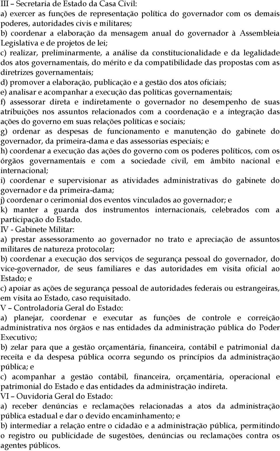 propostas com as diretrizes governamentais; d) promover a elaboração, publicação e a gestão dos atos oficiais; e) analisar e acompanhar a execução das políticas governamentais; f) assessorar direta e