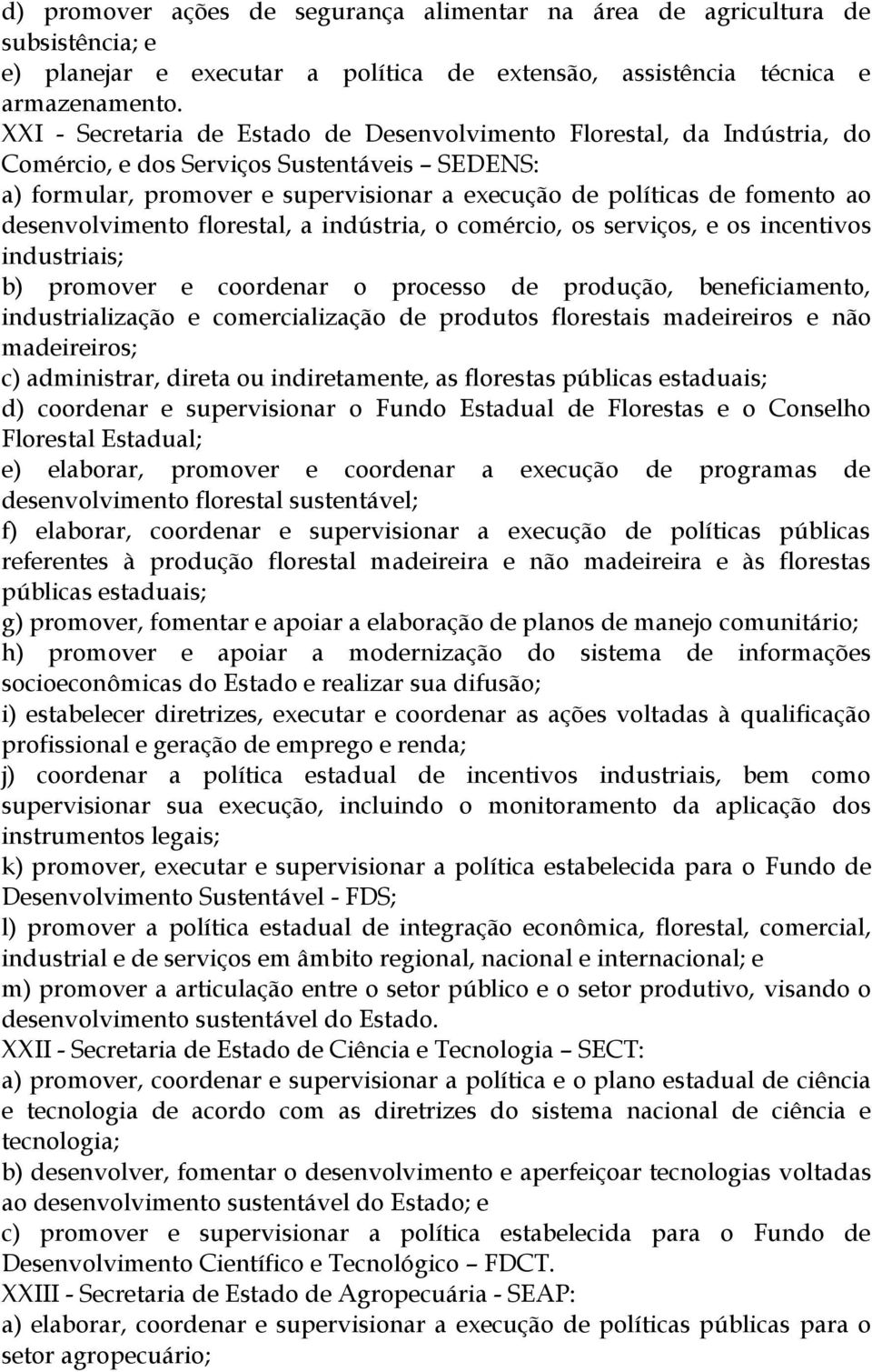 desenvolvimento florestal, a indústria, o comércio, os serviços, e os incentivos industriais; b) promover e coordenar o processo de produção, beneficiamento, industrialização e comercialização de