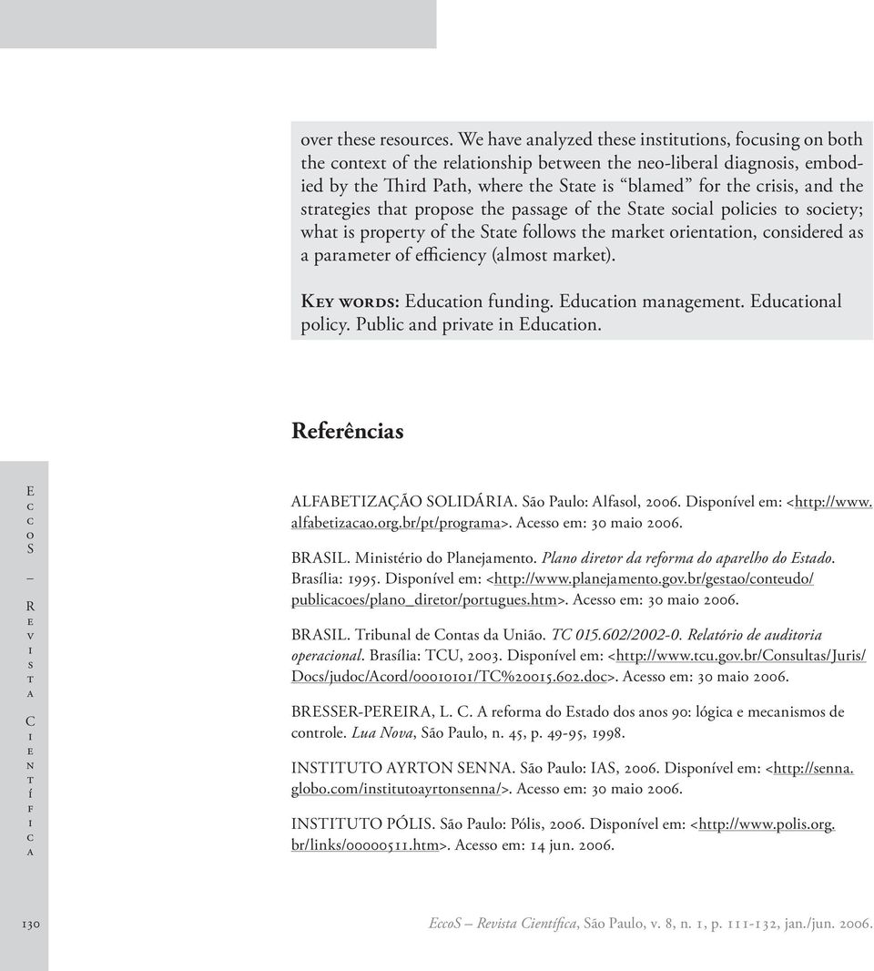 Ky wrd: Edun fundng. Edun mngmn. Edunl ply. Publ nd prv n Edun. Rfrên E S R v C n í f ALFABETIZAÇÃO SOLIDÁRIA. Sã Pul: Alfl, 2006. Dpnívl m: <hp://www. lfbz.rg.br/p/prgrm>. A m: 30 m 2006. BRASIL.