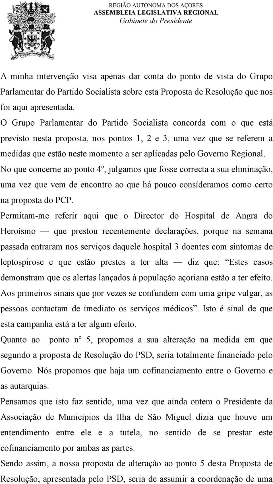 Regional. No que concerne ao ponto 4º, julgamos que fosse correcta a sua eliminação, uma vez que vem de encontro ao que há pouco consideramos como certo na proposta do PCP.