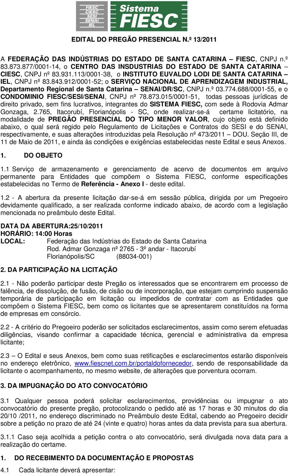 912/0001-52; o SERVIÇO NACIONAL DE APRENDIZAGEM INDUSTRIAL, Departamento Regional de Santa Catarina SENAI/DR/SC, CNPJ n.º 03.774.688/0001-55, e o CONDOMINIO FIESC/SESI/SENAI, CNPJ nº 78.873.