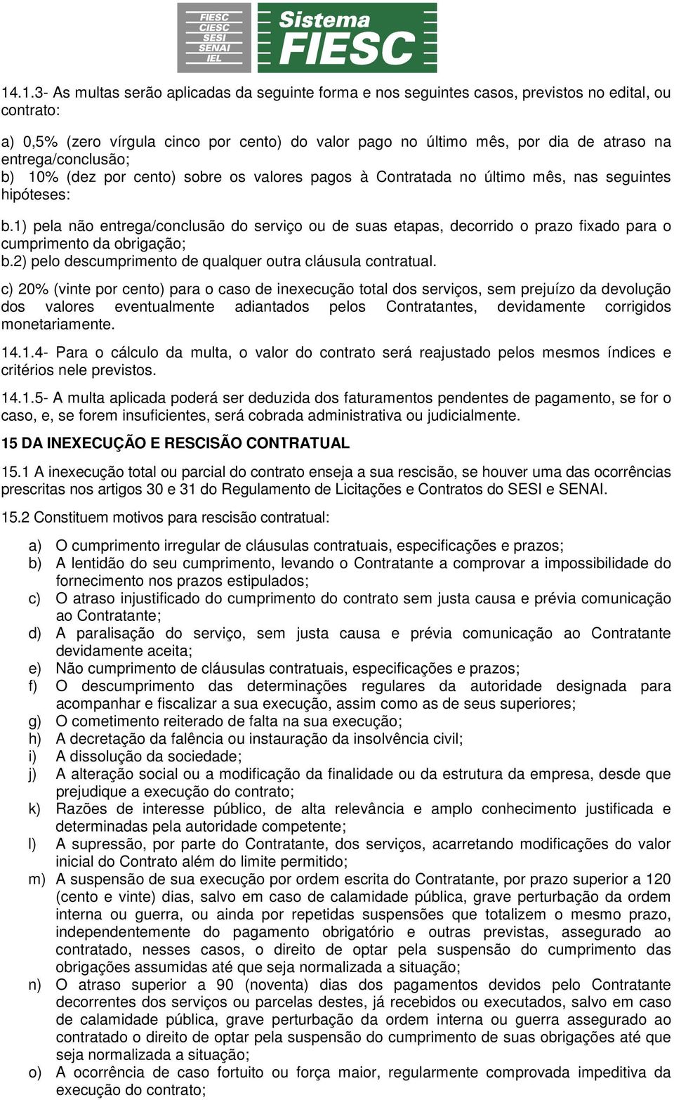 1) pela não entrega/conclusão do serviço ou de suas etapas, decorrido o prazo fixado para o cumprimento da obrigação; b.2) pelo descumprimento de qualquer outra cláusula contratual.