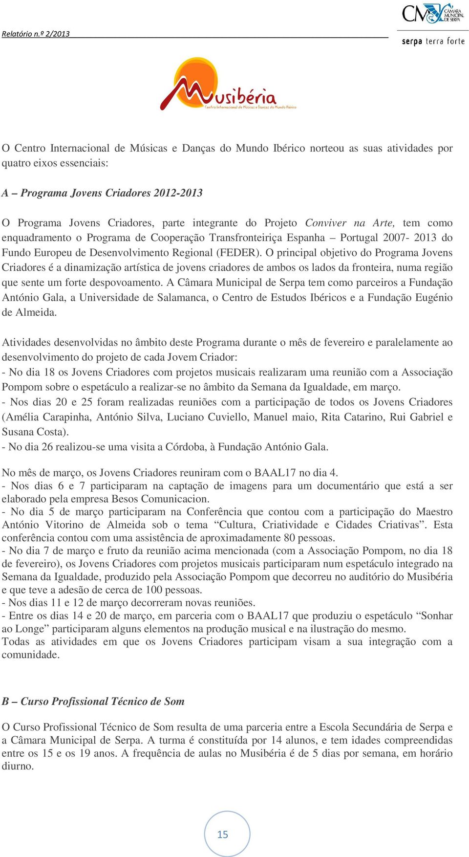 O principal objetivo do Programa Jovens Criadores é a dinamização artística de jovens criadores de ambos os lados da fronteira, numa região que sente um forte despovoamento.