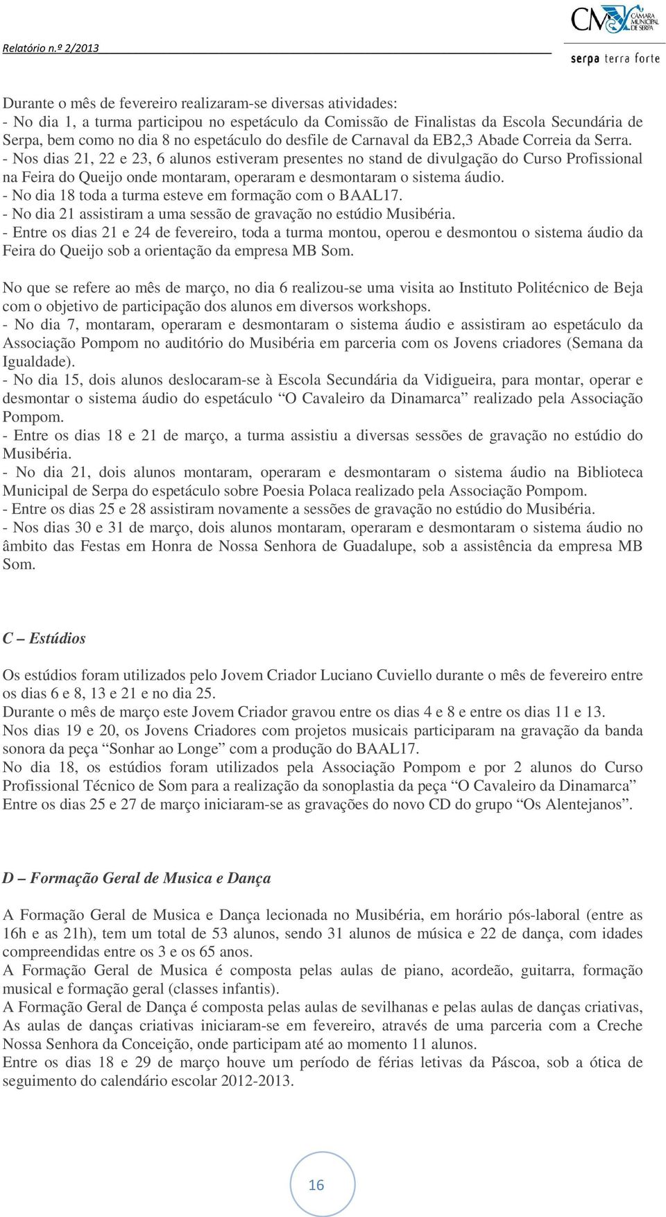 - Nos dias 21, 22 e 23, 6 alunos estiveram presentes no stand de divulgação do Curso Profissional na Feira do Queijo onde montaram, operaram e desmontaram o sistema áudio.