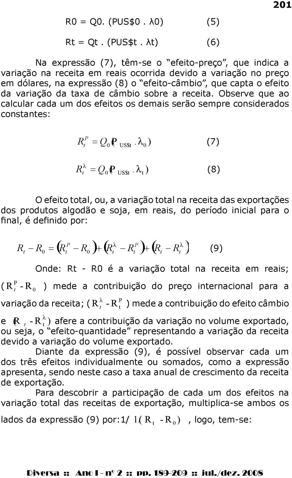 λ) (6) Na expressão (7), êm-se o efeio-preço, que indica a variação na receia em reais ocorrida devido a variação no preço em dólares, na expressão (8) o efeio-câmbio, que capa o efeio da variação da