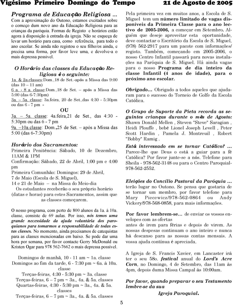 Se ainda não registou o seu filho/os ainda, e precisa uma forma, por favor leve uma, e devolve-a o mais depressa possivel. O Horário das classes da Educação Religiosa é o seguinte: 1a. & 2a.