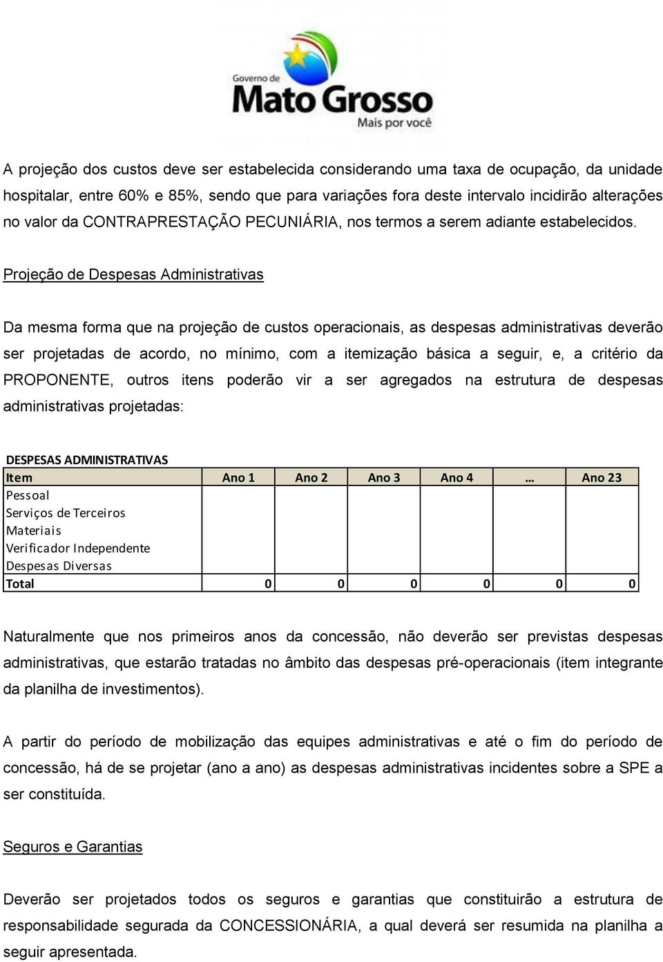 Projeção de Despesas Administrativas Da mesma forma que na projeção de custos operacionais, as despesas administrativas deverão ser projetadas de acordo, no mínimo, com a itemização básica a seguir,