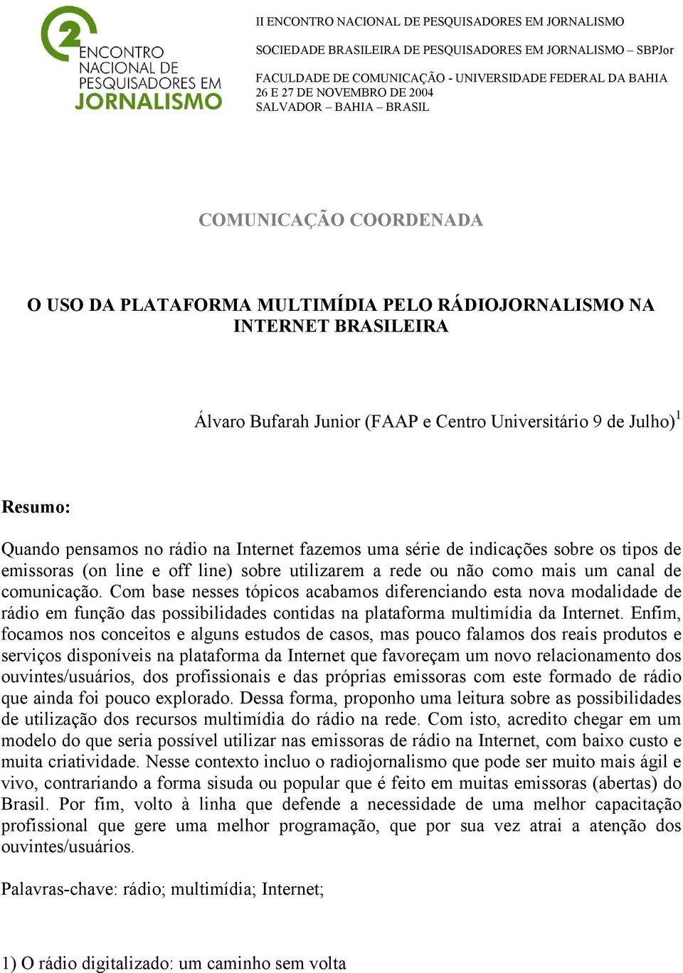 pensamos no rádio na Internet fazemos uma série de indicações sobre os tipos de emissoras (on line e off line) sobre utilizarem a rede ou não como mais um canal de comunicação.