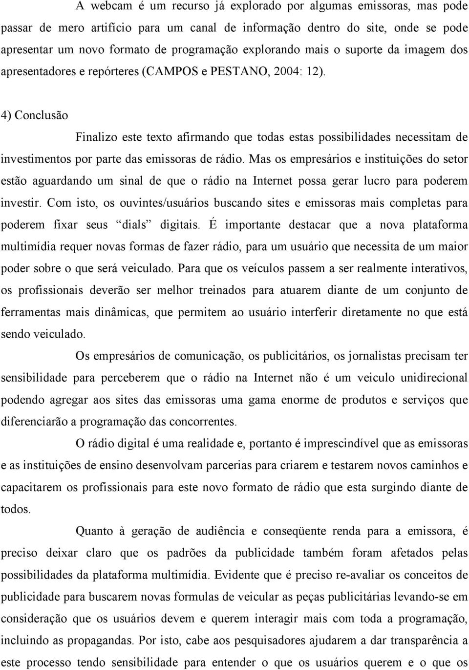 4) Conclusão Finalizo este texto afirmando que todas estas possibilidades necessitam de investimentos por parte das emissoras de rádio.