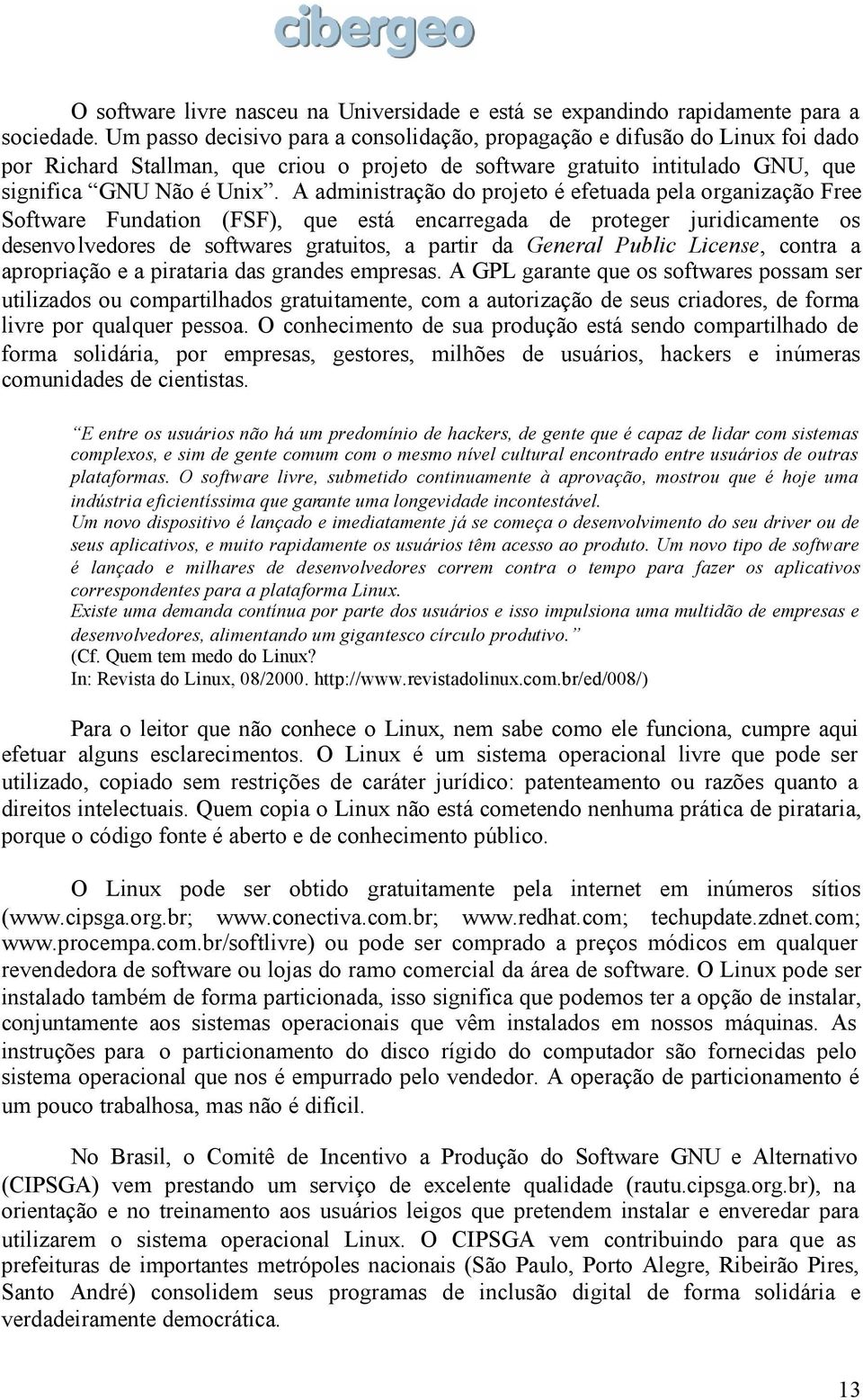 A administração do projeto é efetuada pela organização Free Software Fundation (FSF), que está encarregada de proteger juridicamente os desenvolvedores de softwares gratuitos, a partir da General