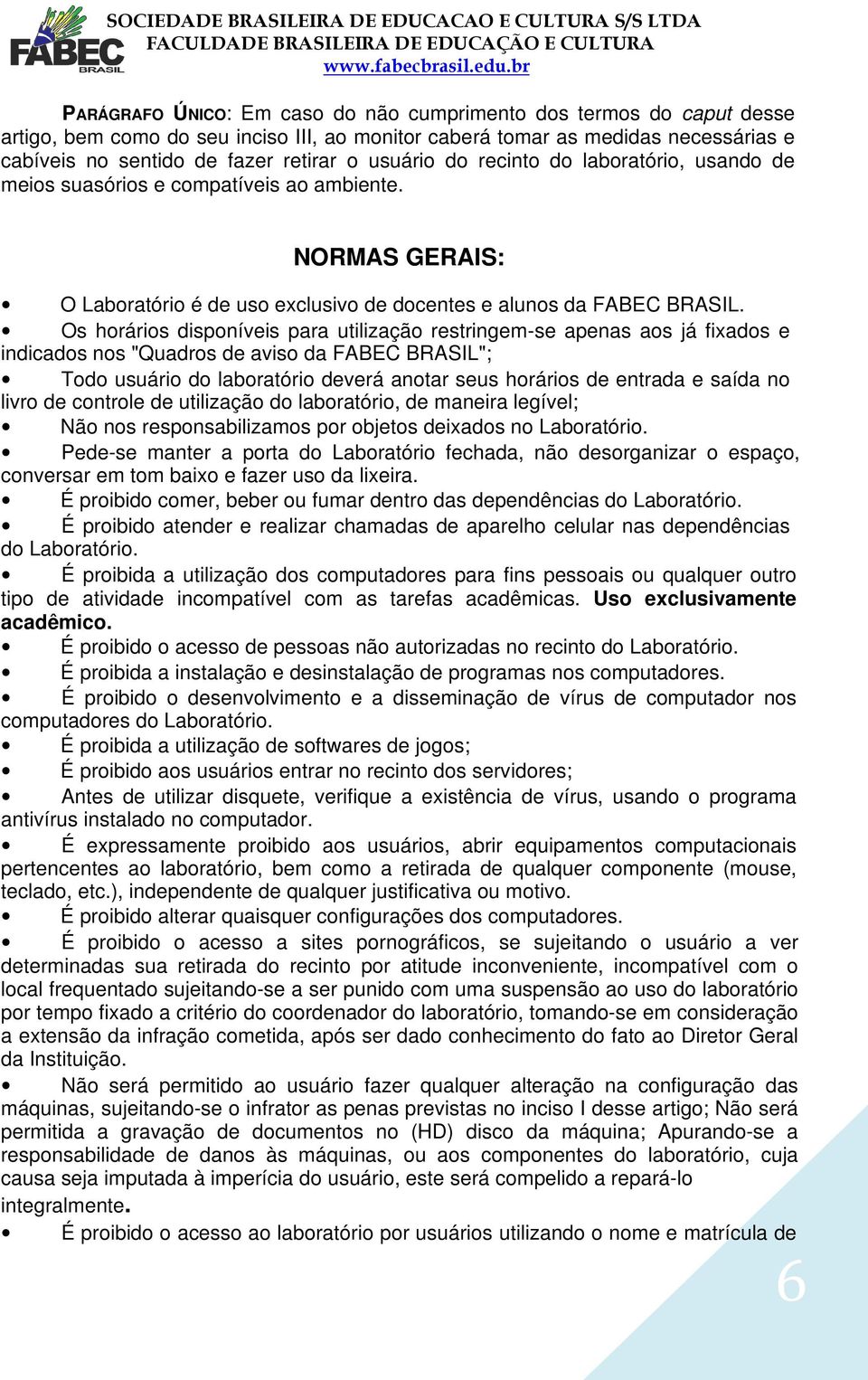 NORMAS GERAIS: O Laboratório é de uso exclusivo de docentes e alunos da FABEC BRASIL.