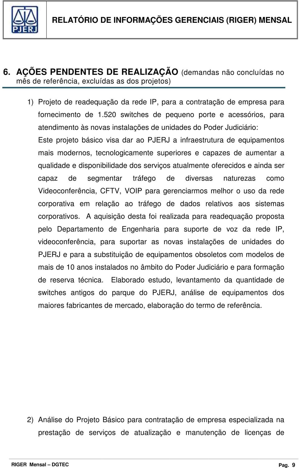 modernos, tecnologicamente superiores e capazes de aumentar a qualidade e disponibilidade dos serviços atualmente oferecidos e ainda ser capaz de segmentar tráfego de diversas naturezas como