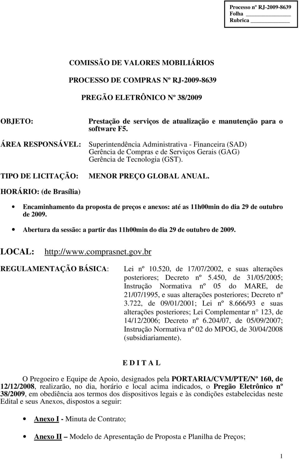 HORÁRIO: (de Brasília) Encaminhamento da proposta de preços e anexos: até as 11h00min do dia 29 de outubro de 2009. Abertura da sessão: a partir das 11h00min do dia 29 de outubro de 2009.