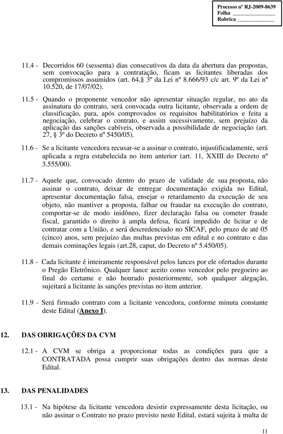 5 - Quando o proponente vencedor não apresentar situação regular, no ato da assinatura do contrato, será convocada outra licitante, observada a ordem de classificação, para, após comprovados os