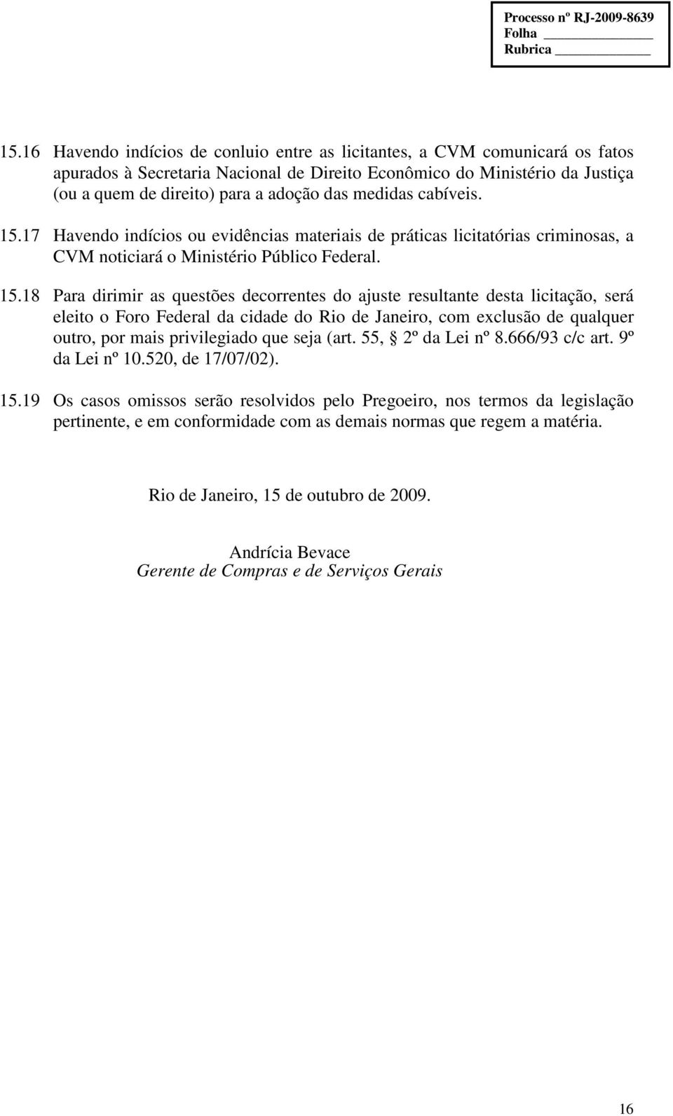 17 Havendo indícios ou evidências materiais de práticas licitatórias criminosas, a CVM noticiará o Ministério Público Federal. 15.