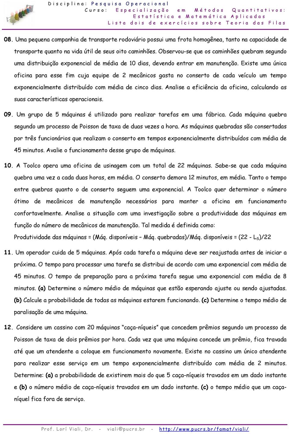 Obervou-e ue o aminhõe uebram egundo uma ditribuição exonenial de média de dia, devendo entrar em manutenção.