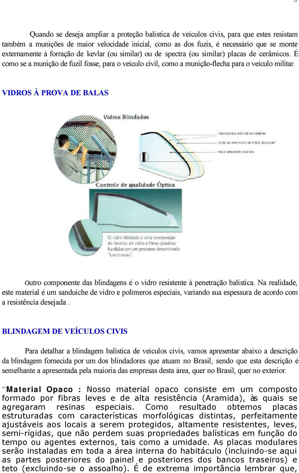 VIDROS À PROVA DE BALAS Outro componente das blindagens é o vidro resistente à penetração balística.