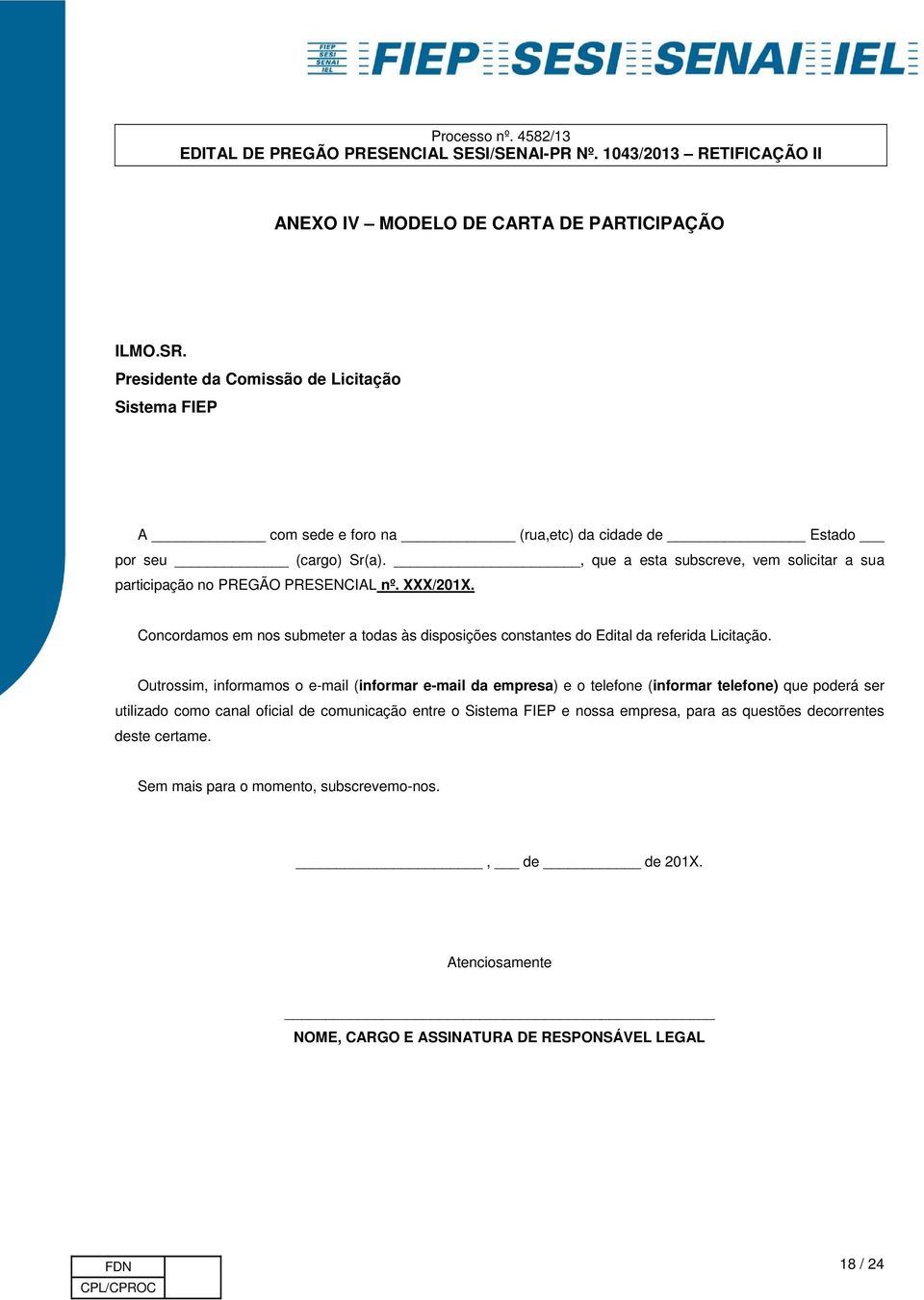 Concordamos em nos submeter a todas às disposições constantes do Edital da referida Licitação.