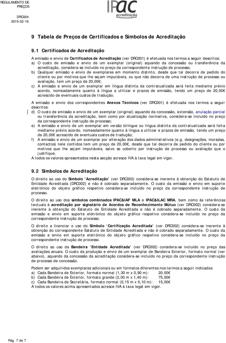 da concessão ou transferência da acreditação, considera-se incluído no preço da correspondente instrução de processo; b) Qualquer emissão e envio de exemplares em momento distinto, desde que tal