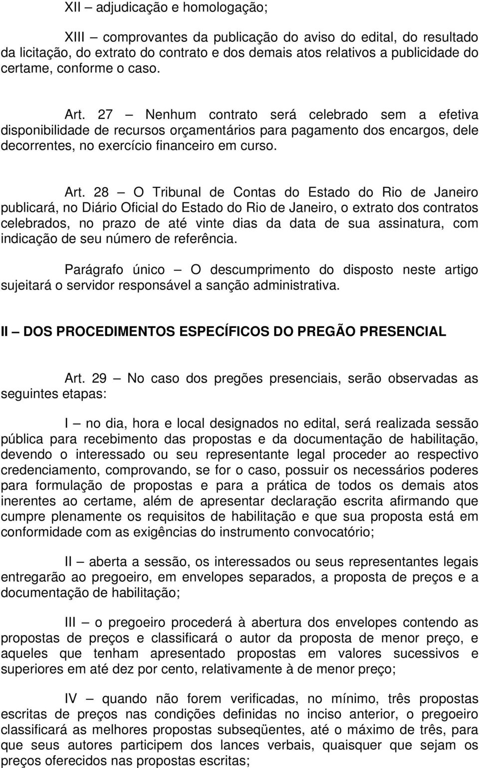 27 Nenhum contrato será celebrado sem a efetiva disponibilidade de recursos orçamentários para pagamento dos encargos, dele decorrentes, no exercício financeiro em curso. Art.