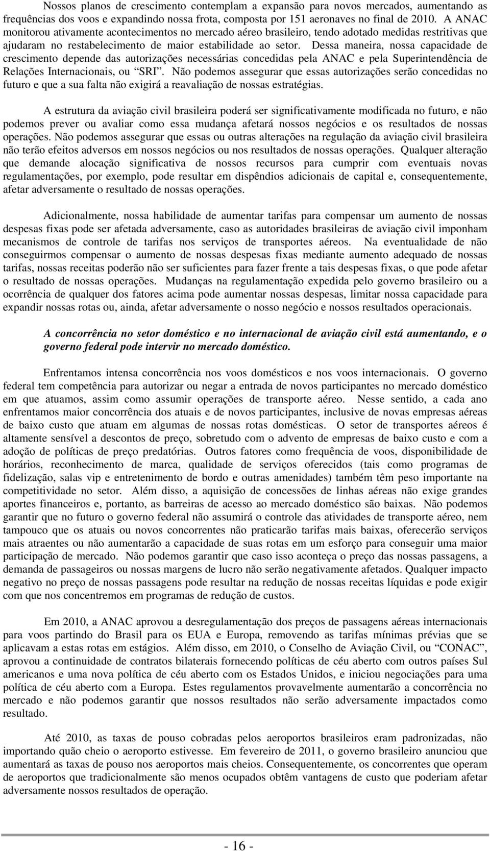 Dessa maneira, nossa capacidade de crescimento depende das autorizações necessárias concedidas pela ANAC e pela Superintendência de Relações Internacionais, ou SRI.