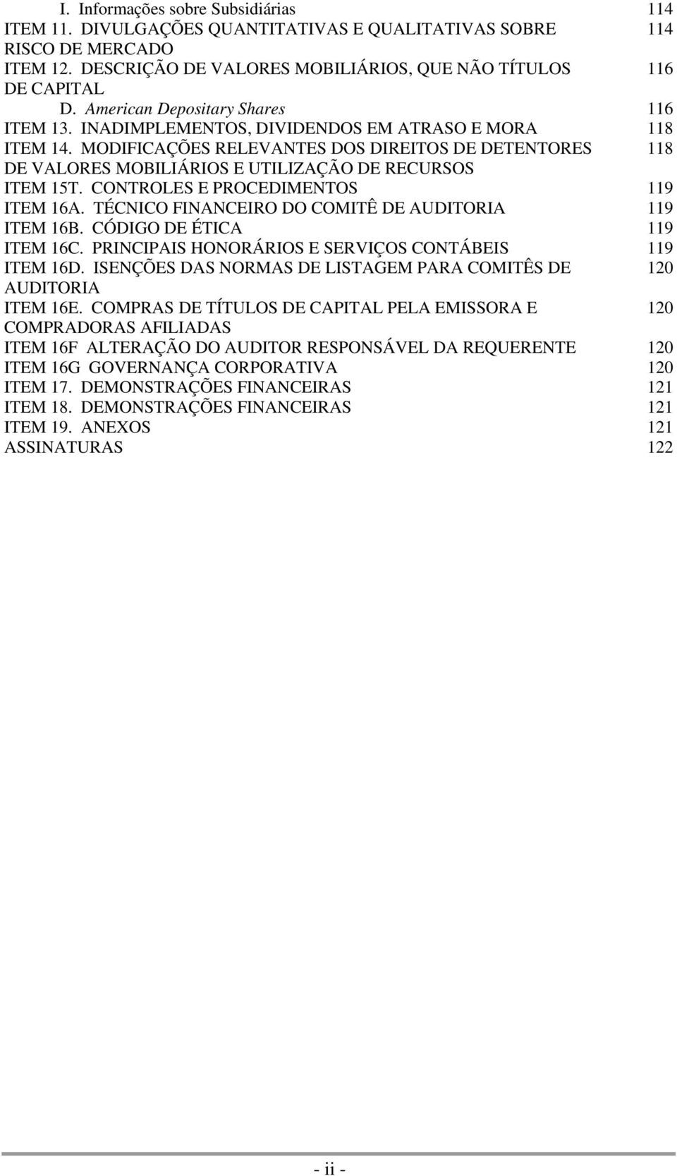 MODIFICAÇÕES RELEVANTES DOS DIREITOS DE DETENTORES 118 DE VALORES MOBILIÁRIOS E UTILIZAÇÃO DE RECURSOS ITEM 15T. CONTROLES E PROCEDIMENTOS 119 ITEM 16A.