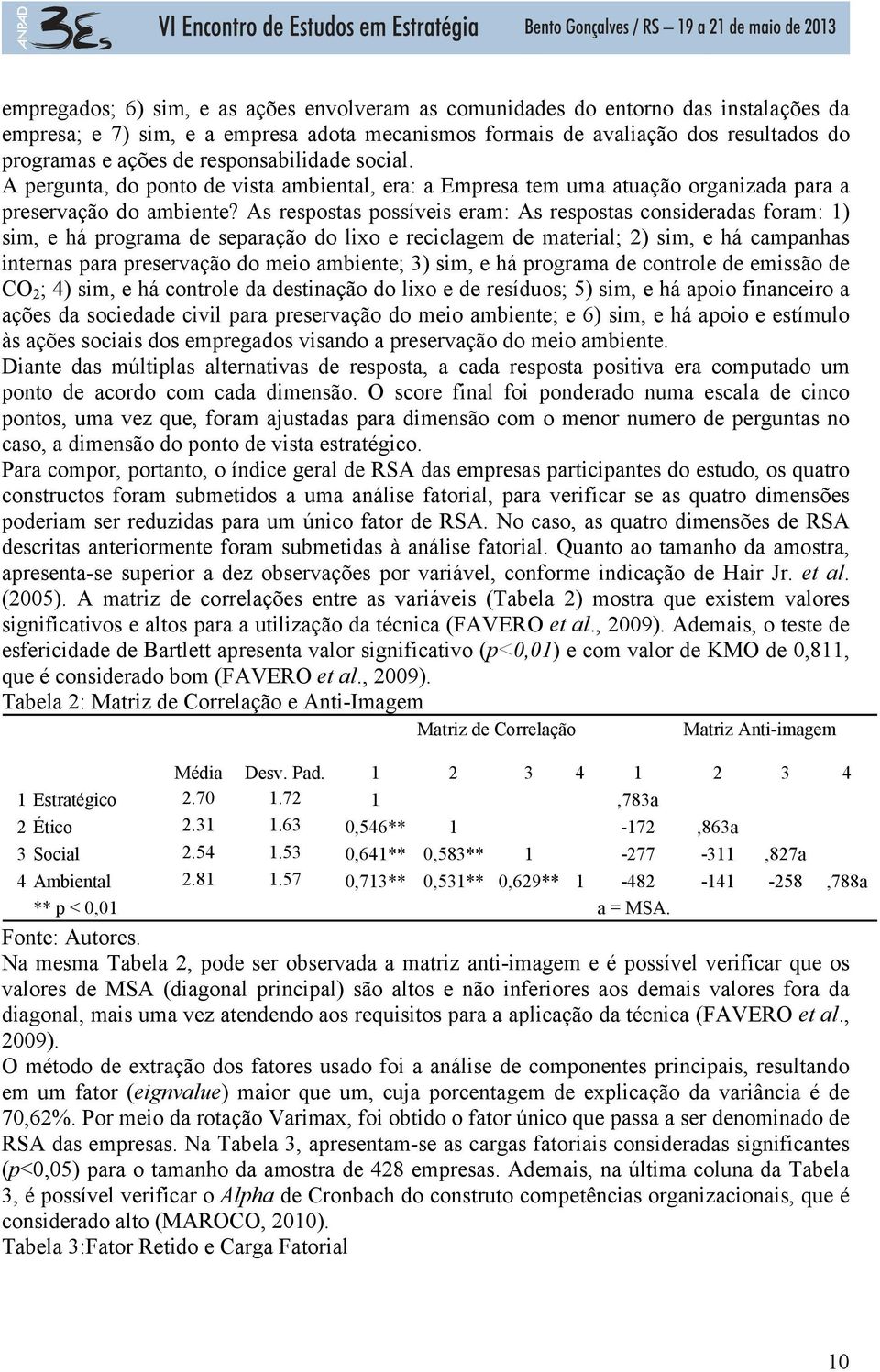 As respostas possíveis eram: As respostas consideradas foram: 1) sim, e há programa de separação do lixo e reciclagem de material; 2) sim, e há campanhas internas para preservação do meio ambiente;