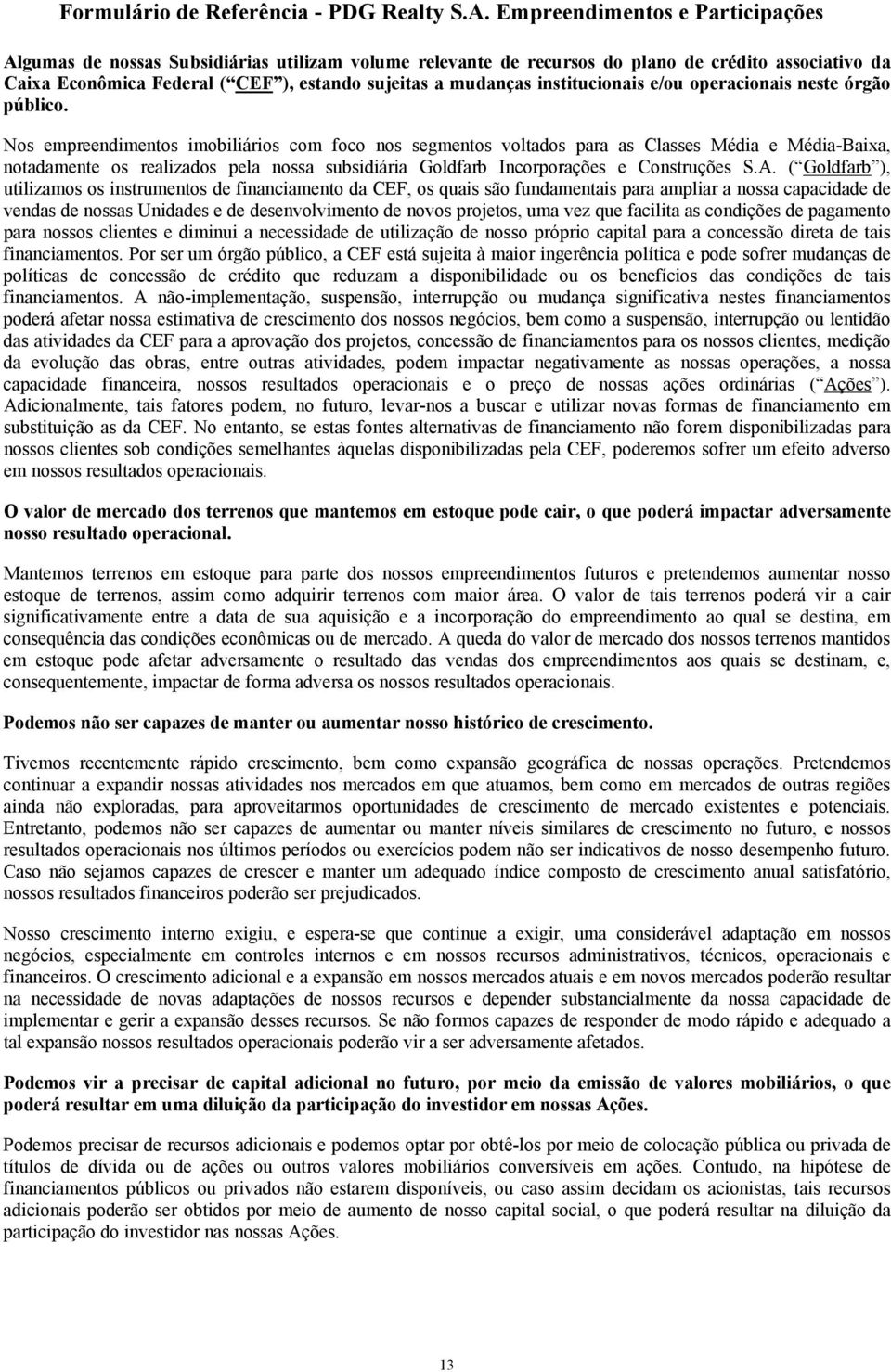 Nos empreendimentos imobiliários com foco nos segmentos voltados para as Classes Média e Média-Baixa, notadamente os realizados pela nossa subsidiária Goldfarb Incorporações e Construções S.A.