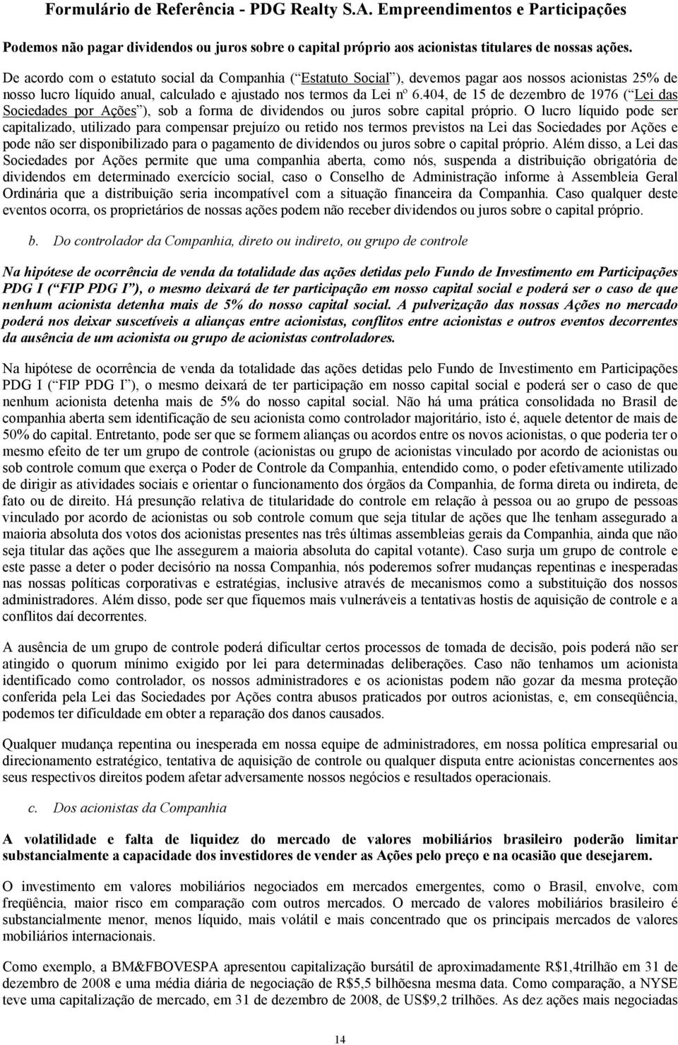 404, de 15 de dezembro de 1976 ( Lei das Sociedades por Ações ), sob a forma de dividendos ou juros sobre capital próprio.