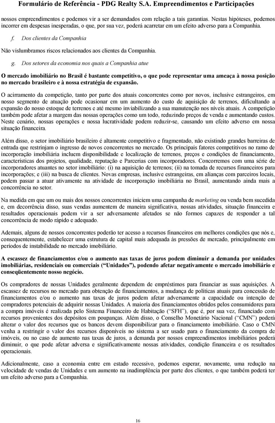 Dos clientes da Companhia Não vislumbramos riscos relacionados aos clientes da Companhia. g.