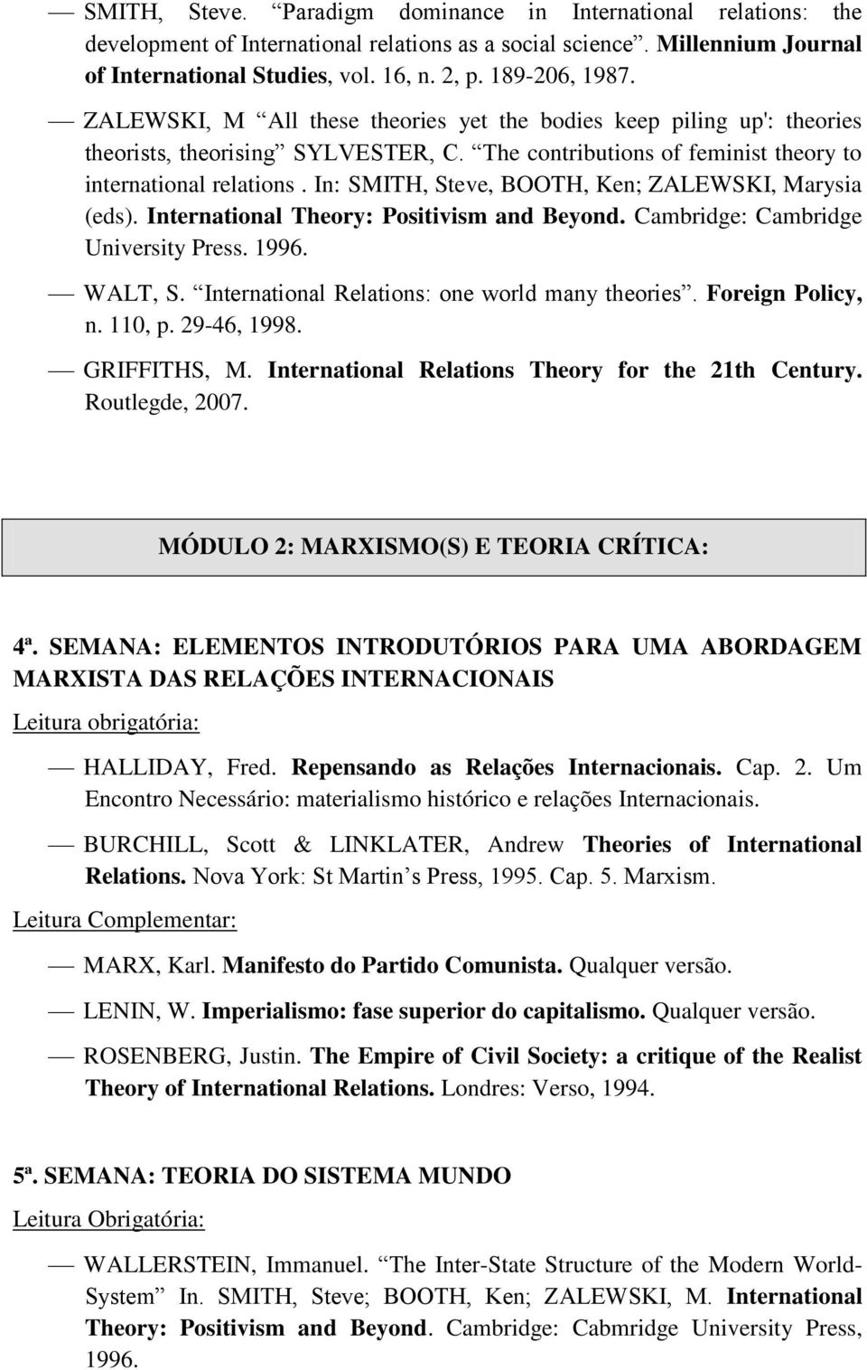 In: SMITH, Steve, BOOTH, Ken; ZALEWSKI, Marysia (eds). International Theory: Positivism and Beyond. Cambridge: Cambridge University Press. 1996. WALT, S.