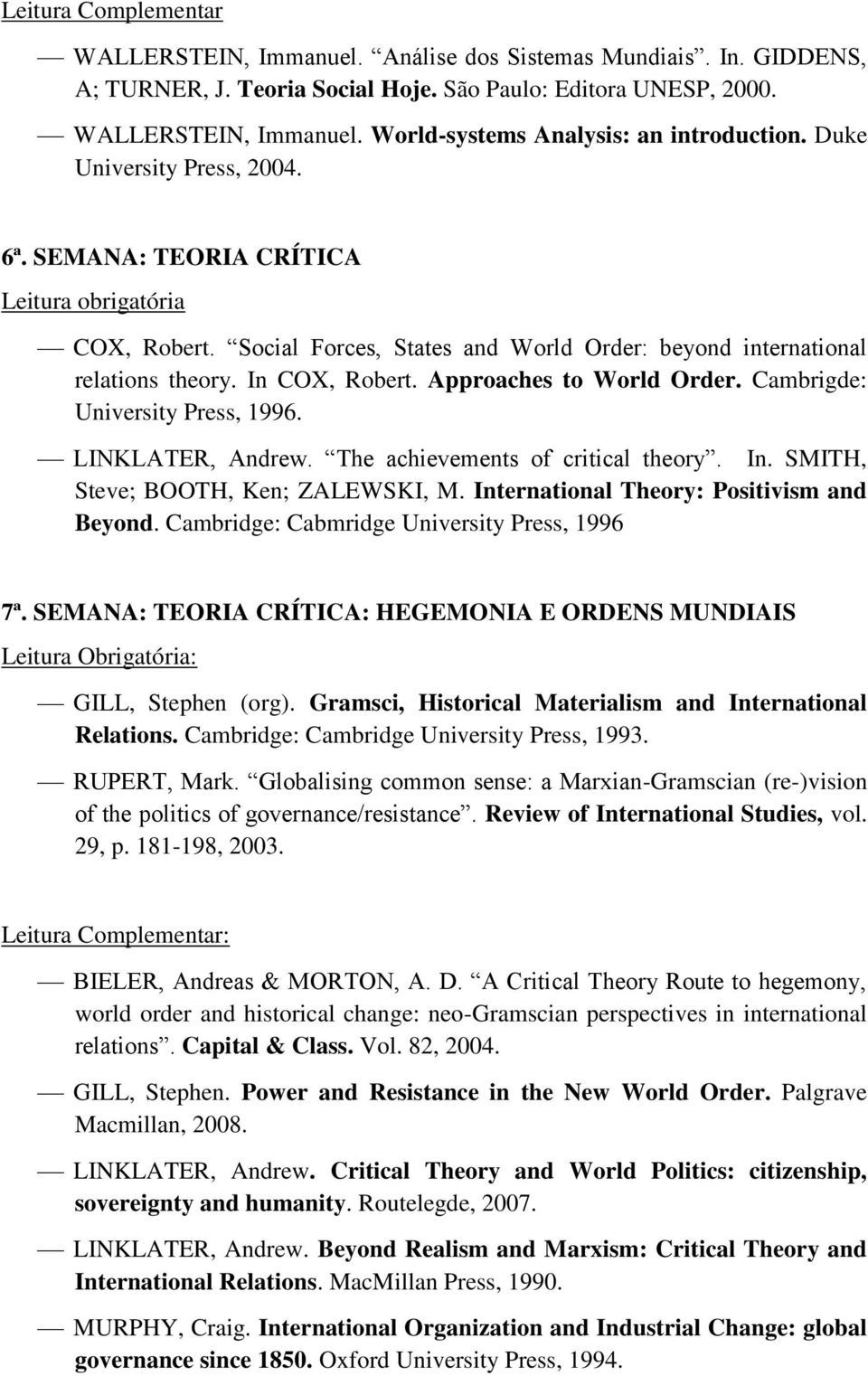 Approaches to World Order. Cambrigde: University Press, 1996. LINKLATER, Andrew. The achievements of critical theory. In. SMITH, Steve; BOOTH, Ken; ZALEWSKI, M.