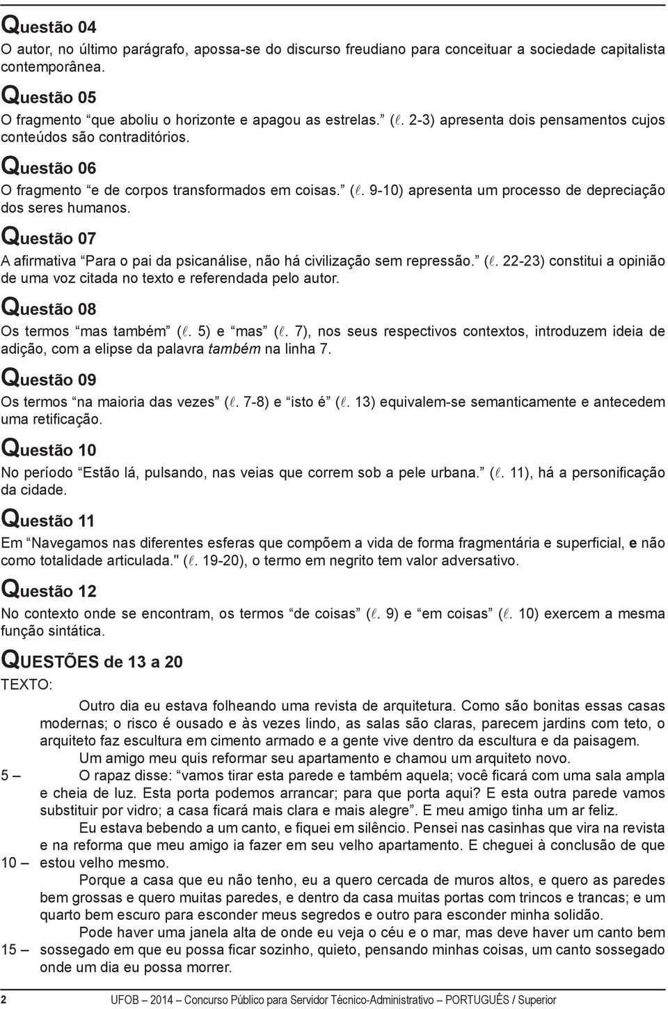 Questão 07 A afirmativa Para o pai da psicanálise, não há civilização sem repressão. (l. 22-23) constitui a opinião de uma voz citada no texto e referendada pelo autor.